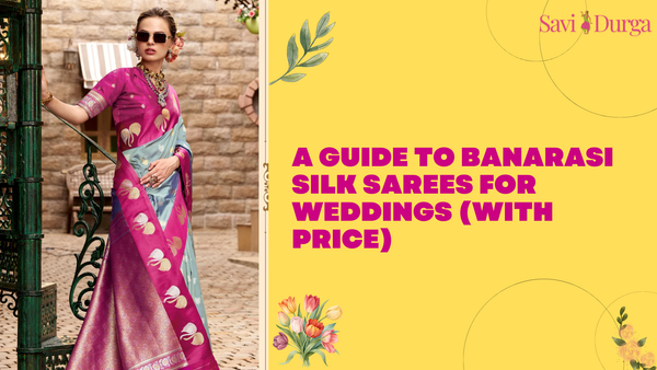 A Guide to Banarasi Silk Sarees for Weddings (with Price)